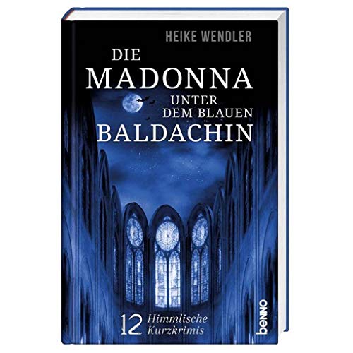 Die Madonna unter dem blauen Baldachin: 12 himmlische Kurzkrimis
