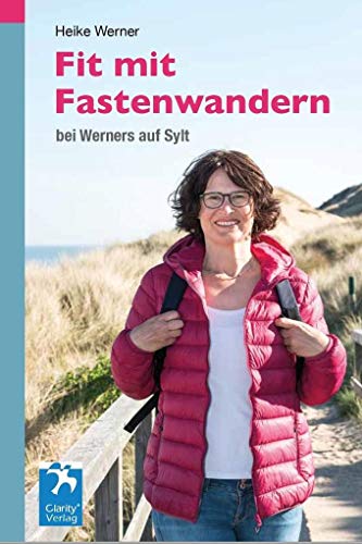 Fit mit Fastenwandern: bei Werners auf Sylt (ClarityCollection: Schönes und Spannendes aus Gesundheit, Spiritualität und Natur)