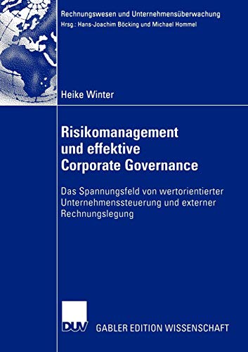 Risikomanagement und effektive Corporate Governance: Das Spannungsfeld von wertorientierter Unternehmenssteuerung und externer Rechnungslegung (Rechnungswesen und Unternehmensüberwachung)