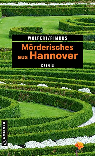 Mörderisches aus Hannover: 11 Krimis und 125 Freizeittipps (Kriminelle Freizeitführer im GMEINER-Verlag)