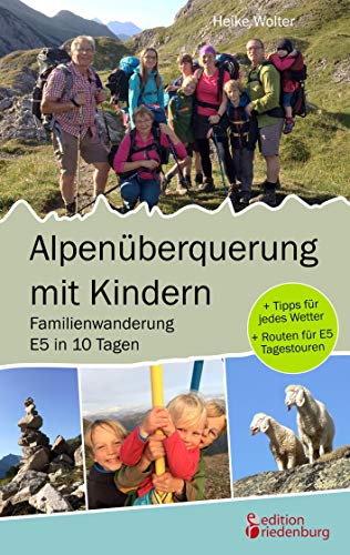 Alpenüberquerung mit Kindern - Familienwanderung E5 in 10 Tagen: + Tipps für jedes Wetter + Routen für E5 Tagestouren