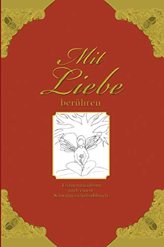 Mit Liebe berühren - Erinnerungsalbum nach einem Schwangerschaftsabbruch Mit Liebe berühren - Erinnerungsalbum nach einem Schwangerschaftsabbruch