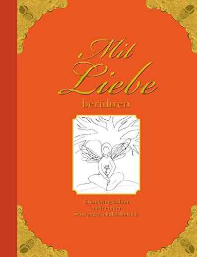 Mit Liebe berühren - Erinnerungsalbum nach einem Schwangerschaftsabbruch Mit Liebe berühren - Erinnerungsalbum nach einem Schwangerschaftsabbruch