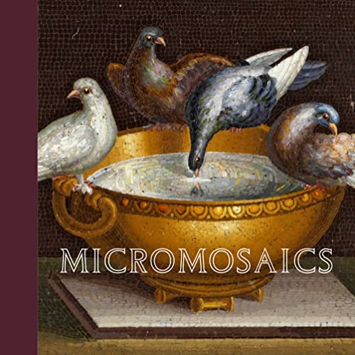 Micromosaics: Highlights from the Gilbert Collection: Masterpieces from the Rosalinde and Arthur Gilbert Collection
