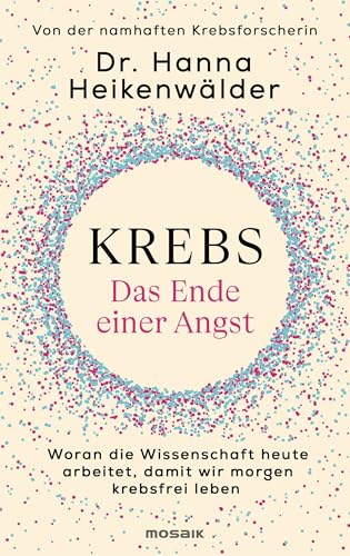Krebs - Das Ende einer Angst: Woran die Wissenschaft heute arbeitet, damit wir morgen krebsfrei leben - Von der namhaften Krebsforscherin Krebs - Das Ende einer Angst: Woran die Wissenschaft heute arbeitet, damit wir morgen krebsfrei leben - Von der namhaften Krebsforscherin