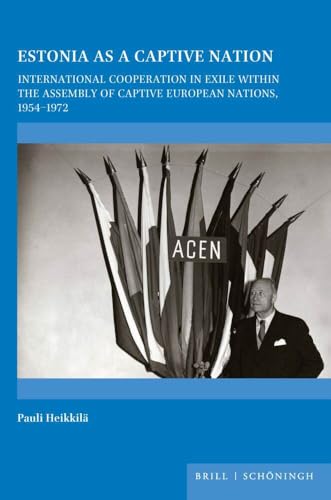 Estonia as a Captive Nation: International Cooperation in Exile within the Assembly of Captive European Nations, 1954–1972 (On the Boundary of Two Worlds) von Brill | Schöningh