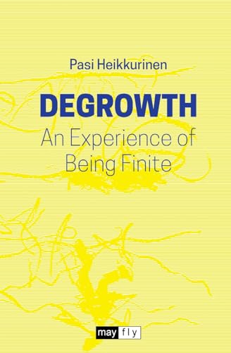 Degrowth: An Experience of Being Finite von Mayflybooks/Ephemera