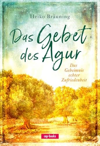 Das Gebet des Agur: Das Geheimnis echter Zufriedenheit von cap-books