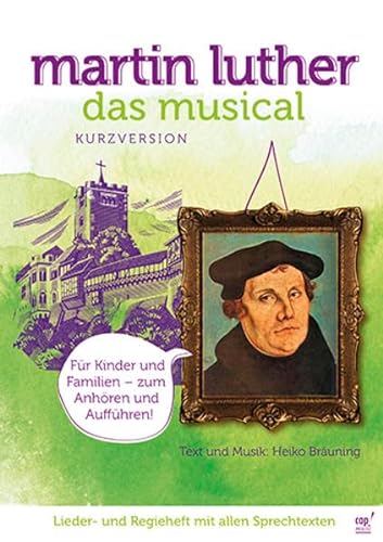 Martin Luther Das Musical (Kurzversion) (Lieder- und Regieheft): Lieder- und Regieheft mit allen Sprechtexten. Für Kinder und Familien - zum Anhören und Aufführen!