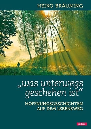 Was unterwegs geschehen ist - Hoffnungsgeschichten auf dem Lebensweg von cap-Verlag