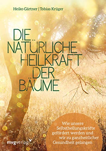 Die natürliche Heilkraft der Bäume: Wie unsere Selbstheilungskräfte gefördert werden und wir zu ganzheitlicher Gesundheit gelangen