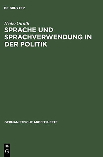 Sprache Und Sprachverwendung in Der Politik (Germanistische Arbeitshefte,): Eine Einführung In Die Linguistische Analyse Öffentlich-Politischer Kommunikation (Germanistische Arbeitshefte, 39, Band 39)