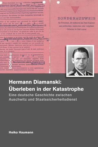 Hermann Diamanski: Überleben in der Katastrophe: Eine deutsche Geschichte zwischen Auschwitz und Staatssicherheitsdienst (1910-1976)