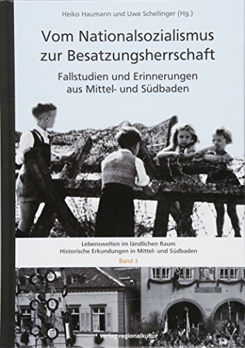 Vom Nationalsozialismus zur Besatzungsherrschaft: Fallstudien und Erinnerungen aus Mittel- und Südbaden (Lebenswelten im ländlichen Raum) ... Erkundungen in Mittel- und Südbaden) von verlag regionalkultur