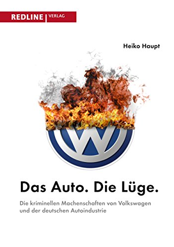 Das Auto. Die Lüge.: Die kriminellen Machenschaften von Volkswagen und der deutschen Autoindustrie von Redline Verlag