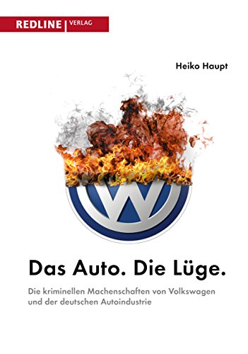 Das Auto. Die Lüge.: Die kriminellen Machenschaften von Volkswagen und der deutschen Autoindustrie Das Auto. Die Lüge.: Die kriminellen Machenschaften von Volkswagen und der deutschen Autoindustrie