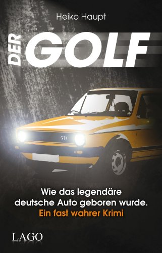 Der Golf: Wie das legendäre deutsche Auto geboren wurde. Ein fast wahrer Krimi