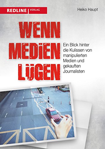 Wenn Medien lügen: Ein Blick hinter die Kulissen von manipulierten Medien und gekauften Journalisten von Redline Verlag