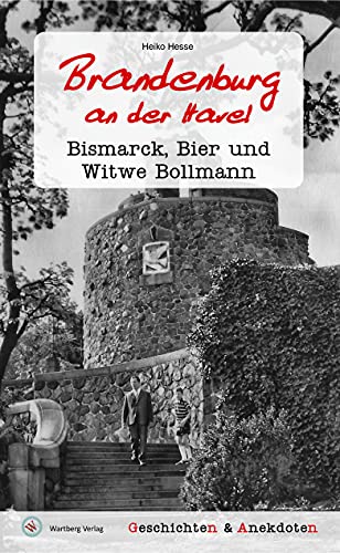 Geschichten und Anekdoten aus Brandenburg an der Havel: Bismarck, Bier und Witwe Bollmann von Wartberg Verlag