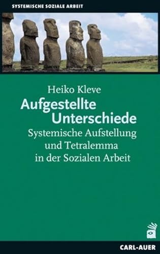 Aufgestellte Unterschiede: Systemische Aufstellung und Tetralemma in der Sozialen Arbeit