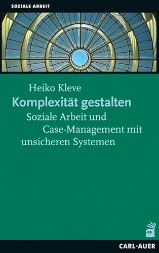 Komplexität gestalten: Soziale Arbeit und Case-Management mit unsicheren Systemen von Auer-System-Verlag, Carl