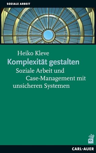 Komplexität gestalten: Soziale Arbeit und Case-Management mit unsicheren Systemen von Auer-System-Verlag, Carl