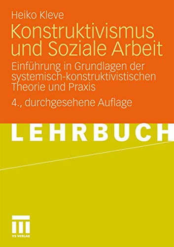 Konstruktivismus und Soziale Arbeit: Einführung in Grundlagen der systemisch-konstruktivistischen Theorie und Praxis von VS Verlag für Sozialwissenschaften