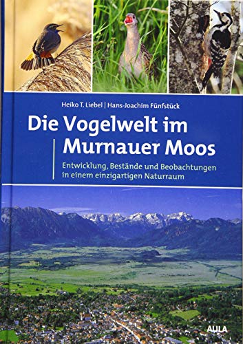 Die Vogelwelt im Murnauer Moos: Entwicklung, Bestände und Beobachtungen in einem einzigartigen Naturraum von Aula-Verlag GmbH