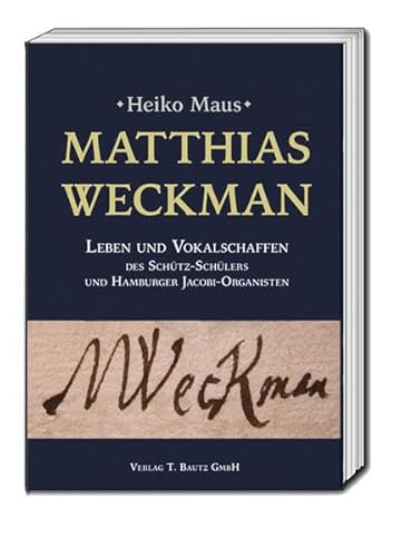 Matthias Weckman: Leben und Vokalschaffen des Schütz-Schülers und Hamburger Jacobi-Organisten von Bautz