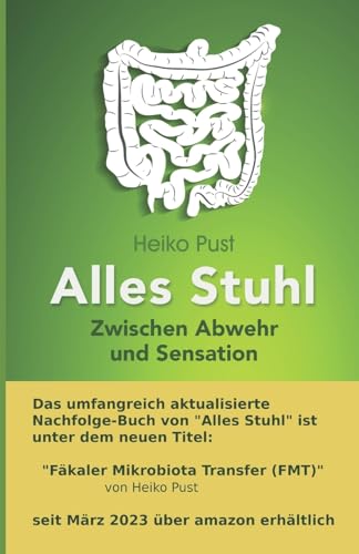 Alles Stuhl: Zwischen Abwehr und Sensation, Stuhltransplantation, Mikrobiomtransfer, Darmfloraübertragung von Createspace Independent Publishing Platform