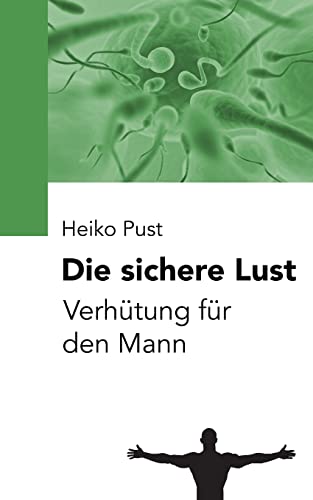 Die sichere Lust: Verhütung für den Mann Die sichere Lust: Verhütung für den Mann von CREATESPACE