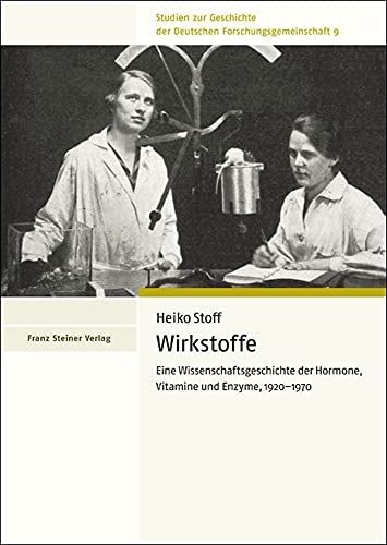 Wirkstoffe. Eine Wissenschaftsgeschichte der Hormone, Vitamine und Enzyme, 1920-1970 (Studien Zur Geschichte der Deutschen Forschungsgemeinschaft) von Franz Steiner Verlag Wiesbaden GmbH