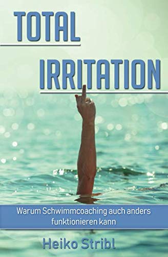TOTAL IRRITATION: Warum Schwimmcoaching auch anders funktionieren kann. von Independently published