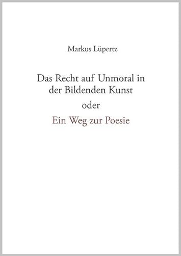 Das Recht auf Unmoral in der Bildenden Kunst: oder ein Weg zur Poesie von Kühlen, B