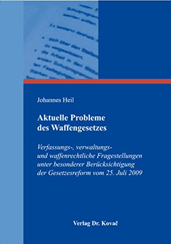 Aktuelle Probleme des Waffengesetzes: Verfassungs-, verwaltungs- und waffenrechtliche Fragestellungen unter besonderer Berücksichtigung der ... Juli 2009 (Studien zur Rechtswissenschaft)