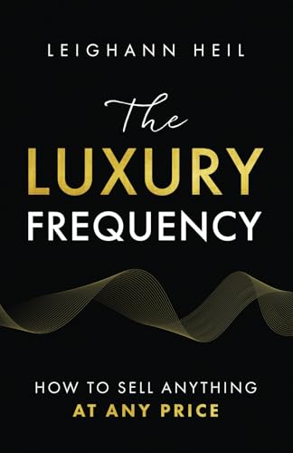 The Luxury Frequency: How To Sell Anything At Any Price von Authors & Co.
