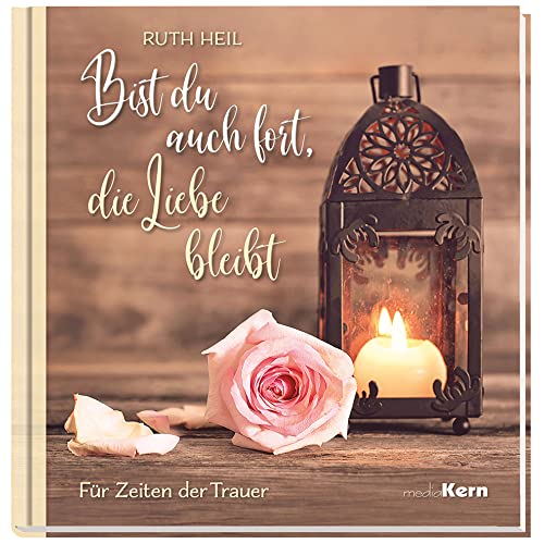 Bist du auch fort, die Liebe bleibt: Für Zeiten der Trauer von mediaKern GmbH