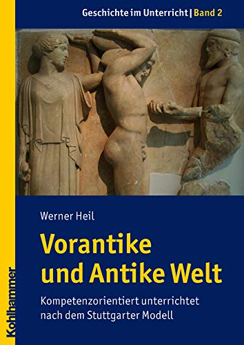 Vorantike und Antike Welt: Kompetenzorientiert unterrichtet nach dem Stuttgarter Modell (Geschichte im Unterricht, 2, Band 2)