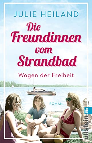 Die Freundinnen vom Strandbad: Wogen der Freiheit. Roman | Eine Geschichte über Sommer, Sonne, Strand und Freundinnen (Die Müggelsee-Saga, Band 2)