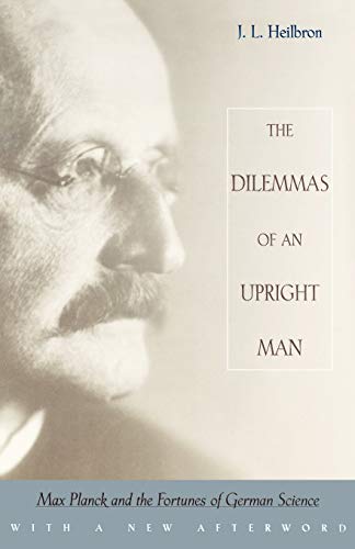 The Dilemmas of an Upright Man: Max Planck and the Fortunes of German Science: Max Planck and the Fortunes of German Science, with a New Afterword