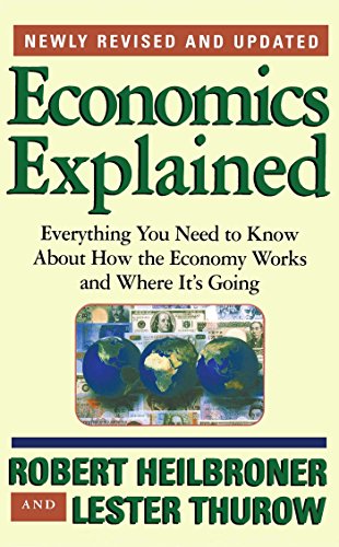 Economics Explained: Everything You Need to Know About How the Economy Works and Where It's Going Economics Explained: Everything You Need to Know About How the Economy Works and Where It's Going