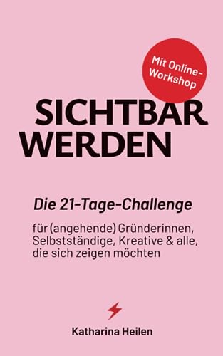 Sichtbar werden: Die Sichtbarkeitschallenge für (angehende) Gründerinnen, Selbstständige, Kreative & alle, die sich zeigen möchten. Mit Online-Workshop. von Independently published