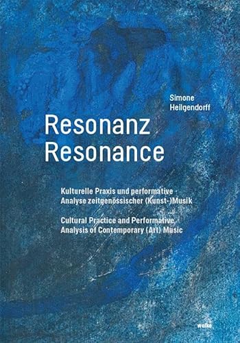 Resonanz / Resonance: Kulturelle Praxis und performative Analyse zeitgenössischer (Kunst-)Musik / Cultural Practice and Performative Analysis of Contemporary (Art) Music von Wolke V.-G.