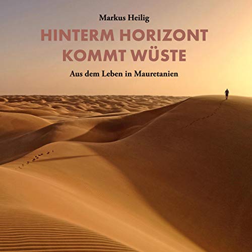 Hinterm Horizont kommt Wüste: Aus dem Leben in Mauretanien von Books on Demand GmbH