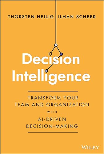 Decision Intelligence: Transform Your Team and Organization With AI-Driven Decision-Making von John Wiley & Sons Inc