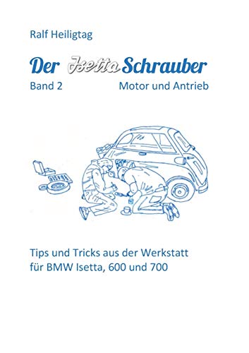 Der Isettaschrauber, Band 2: Motor und Antrieb: Tips und Tricks aus der Werkstatt für BMW Isetta, 600 und 700