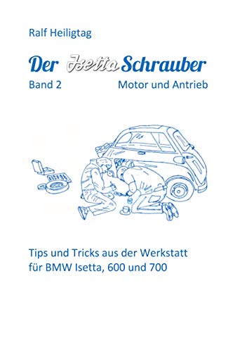 Der Isettaschrauber, Band 2: Motor und Antrieb: Tips und Tricks aus der Werkstatt für BMW Isetta, 600 und 700 von Books on Demand