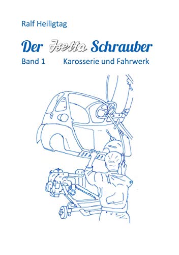 Der Isettaschrauber: Band 1: Karosserie und Fahrwerk von Books on Demand GmbH