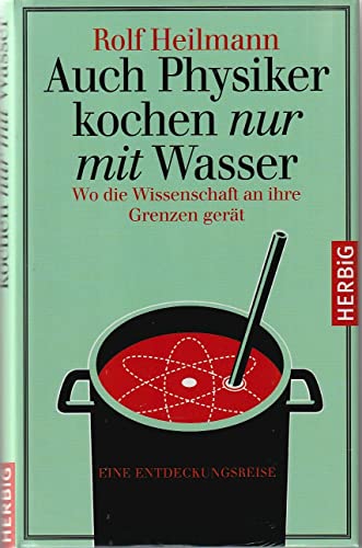 Auch Physiker kochen nur mit Wasser: Wo die Wissenschaft an ihre Grenzen gerät. Eine Entdeckungsreise