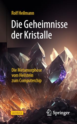 Die Geheimnisse der Kristalle: Die Metamorphose vom Heilstein zum Computerchip Die Geheimnisse der Kristalle: Die Metamorphose vom Heilstein zum Computerchip von Springer